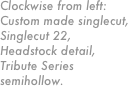 Clockwise from left: Custom made singlecut, Singlecut 22, Headstock detail, Tribute Series semihollow.